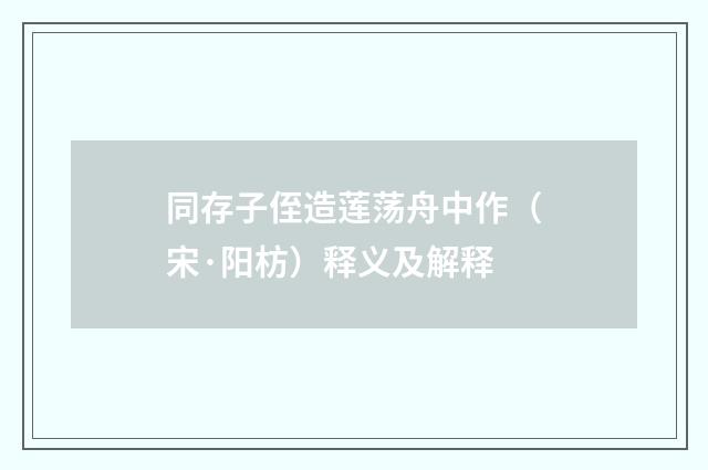 同存子侄造莲荡舟中作（宋·阳枋）释义及解释
