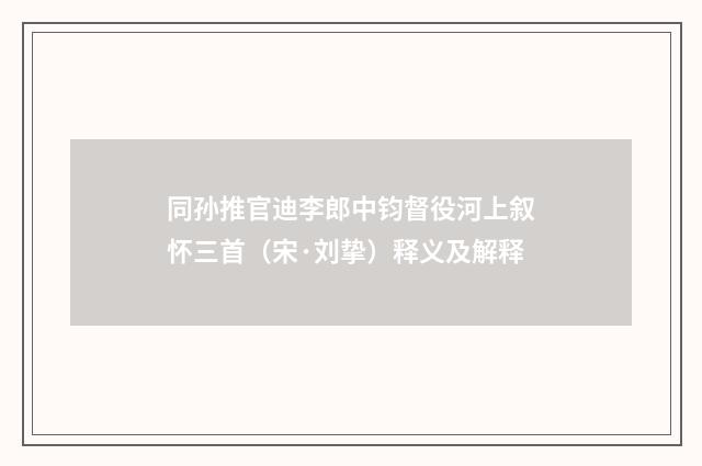 同孙推官迪李郎中钧督役河上叙怀三首（宋·刘挚）释义及解释