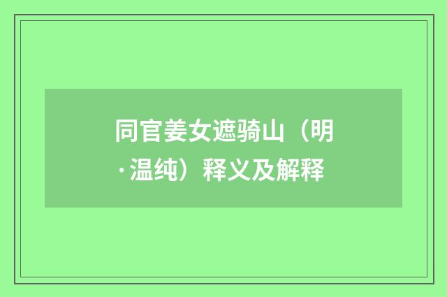 同官姜女遮骑山（明·温纯）释义及解释