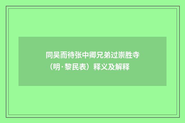 同吴而待张中卿兄弟过崇胜寺（明·黎民表）释义及解释
