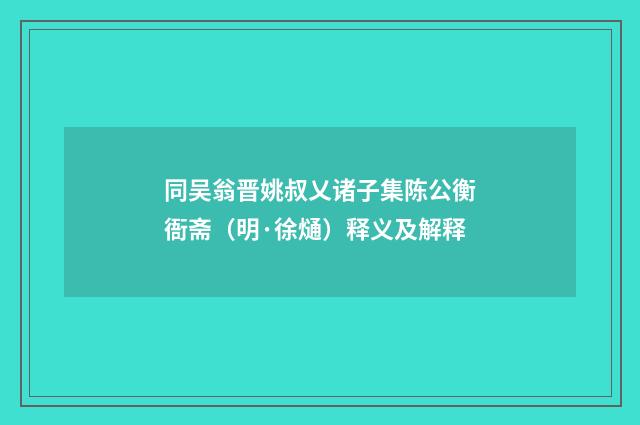 同吴翁晋姚叔乂诸子集陈公衡衙斋（明·徐熥）释义及解释