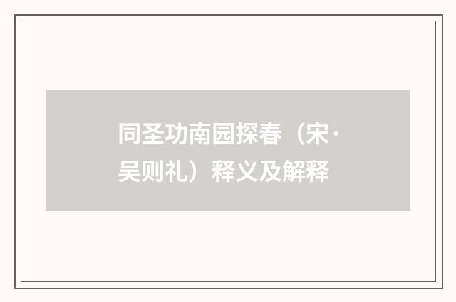 同圣功南园探春（宋·吴则礼）释义及解释