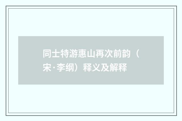 同士特游惠山再次前韵（宋·李纲）释义及解释