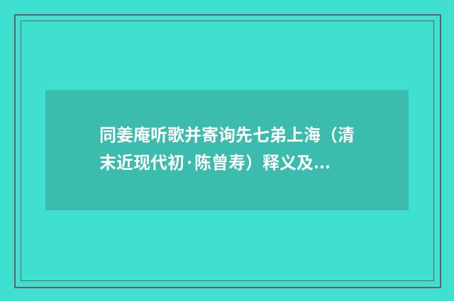 同姜庵听歌并寄询先七弟上海（清末近现代初·陈曾寿）释义及解释