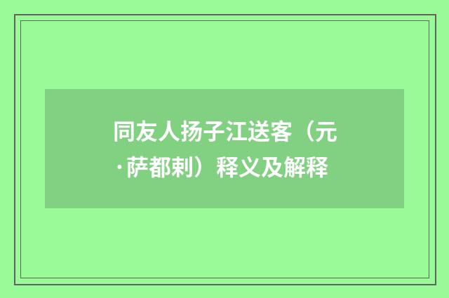 同友人扬子江送客（元·萨都剌）释义及解释