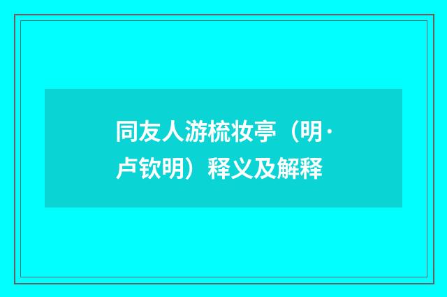 同友人游梳妆亭（明·卢钦明）释义及解释