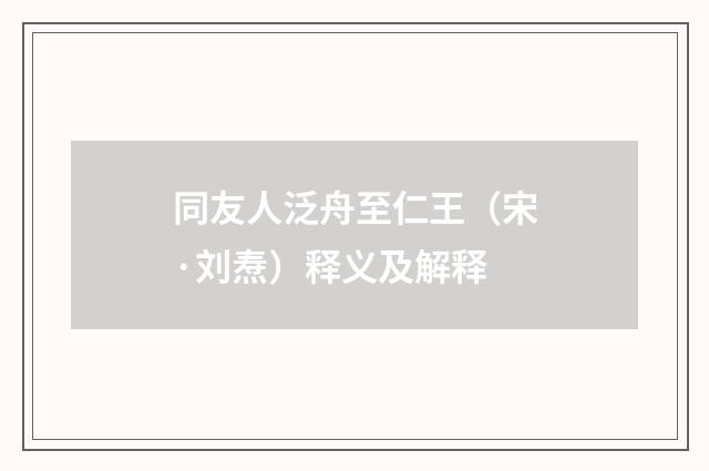 同友人泛舟至仁王（宋·刘焘）释义及解释
