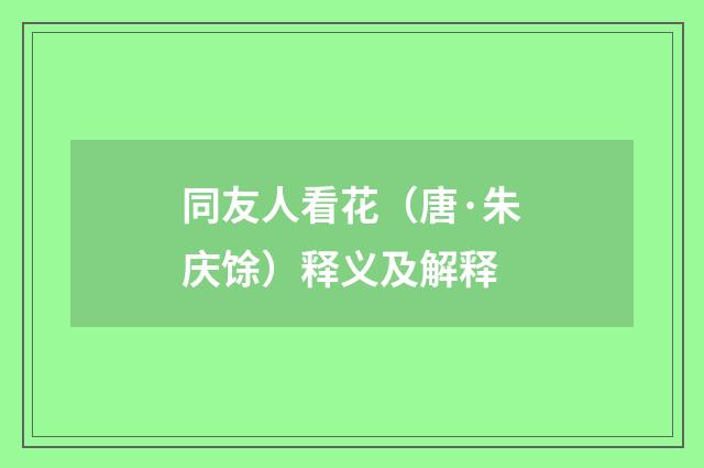 同友人看花（唐·朱庆馀）释义及解释