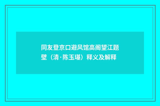 同友登京口避风馆高阁望江题壁（清·陈玉璂）释义及解释