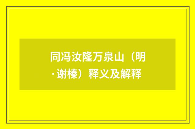同冯汝隆万泉山（明·谢榛）释义及解释