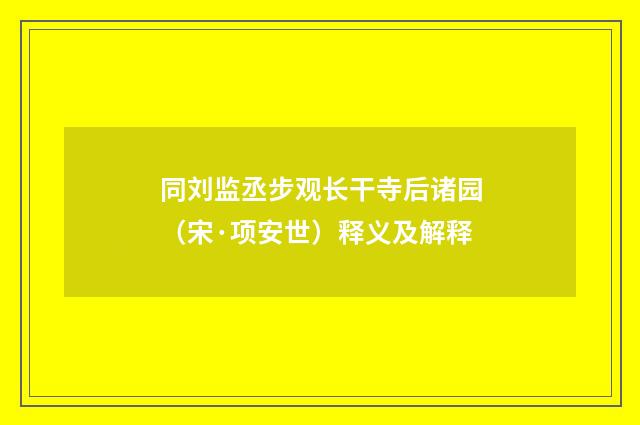 同刘监丞步观长干寺后诸园（宋·项安世）释义及解释