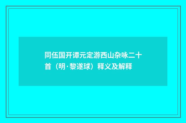 同伍国开谭元定游西山杂咏二十首（明·黎遂球）释义及解释