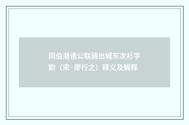 同伯潜诸公联骑出城东次衫字韵（宋·廖行之）释义及解释