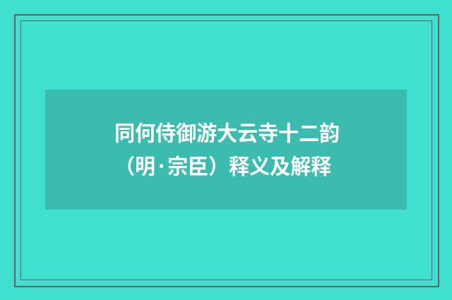 同何侍御游大云寺十二韵（明·宗臣）释义及解释