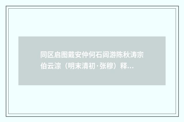同区启图戴安仲何石闾游陈秋涛宗伯云淙（明末清初·张穆）释义及解释