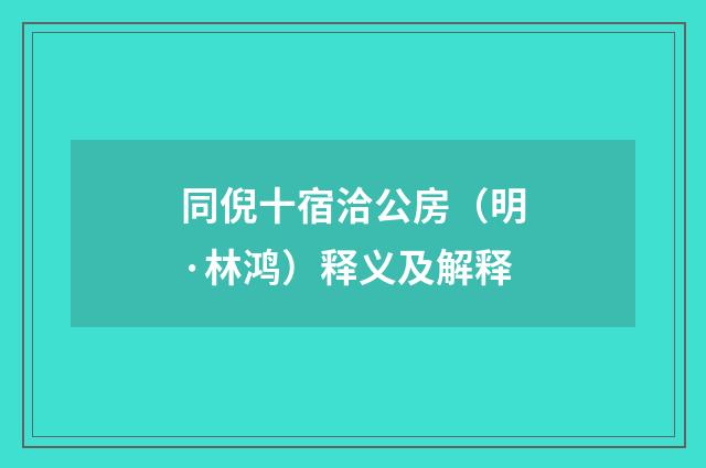 同倪十宿洽公房（明·林鸿）释义及解释