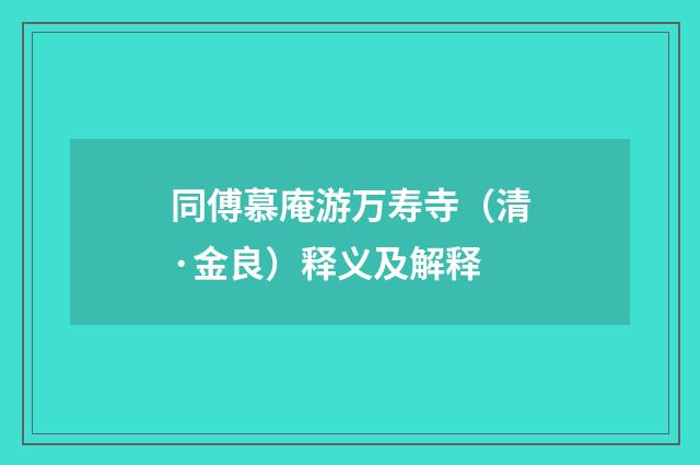 同傅慕庵游万寿寺（清·金良）释义及解释