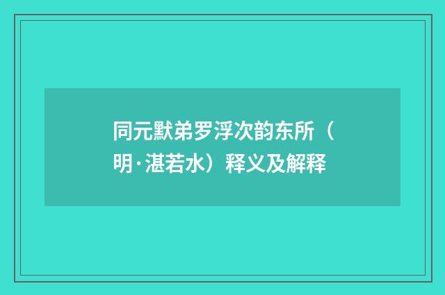 同元默弟罗浮次韵东所（明·湛若水）释义及解释