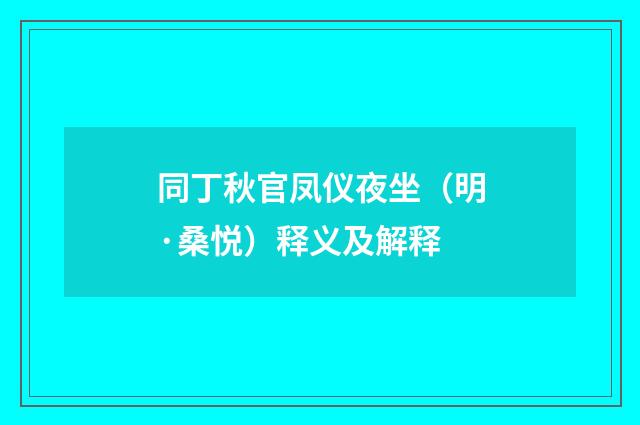 同丁秋官凤仪夜坐（明·桑悦）释义及解释