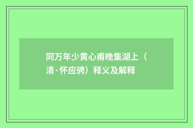 同万年少黄心甫晚集湖上（清·怀应骋）释义及解释