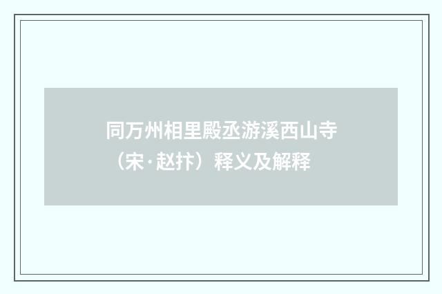 同万州相里殿丞游溪西山寺（宋·赵抃）释义及解释