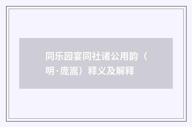 同乐园宴同社诸公用韵（明·庞嵩）释义及解释