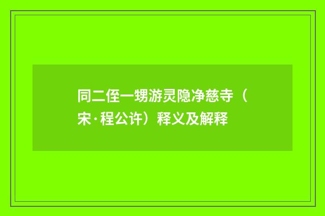 同二侄一甥游灵隐净慈寺（宋·程公许）释义及解释
