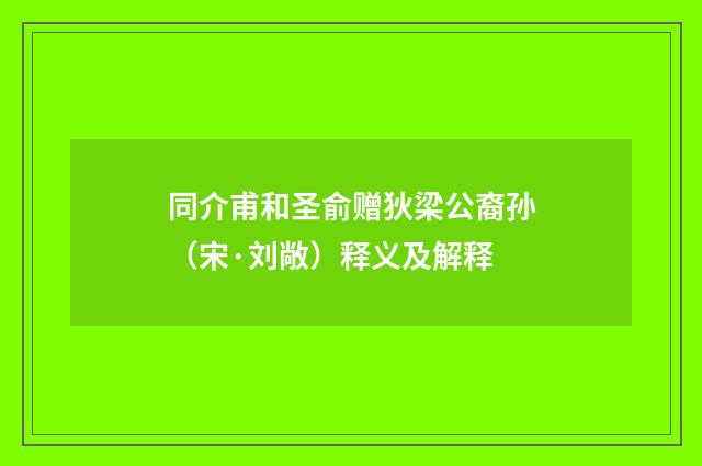 同介甫和圣俞赠狄梁公裔孙（宋·刘敞）释义及解释