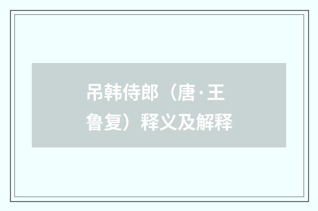 吊韩侍郎（唐·王鲁复）释义及解释
