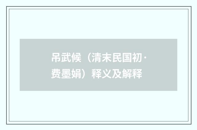 吊武候（清末民国初·费墨娟）释义及解释