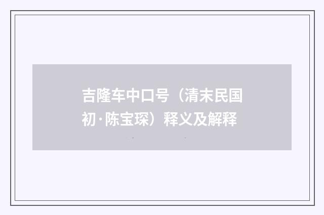 吉隆车中口号（清末民国初·陈宝琛）释义及解释