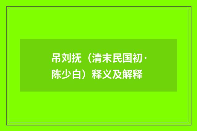 吊刘抚（清末民国初·陈少白）释义及解释