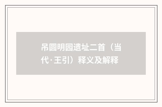 吊圆明园遗址二首（当代·王引）释义及解释