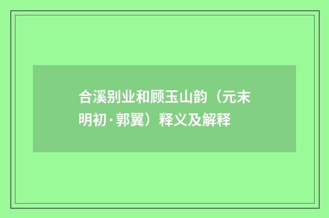 合溪别业和顾玉山韵（元末明初·郭翼）释义及解释