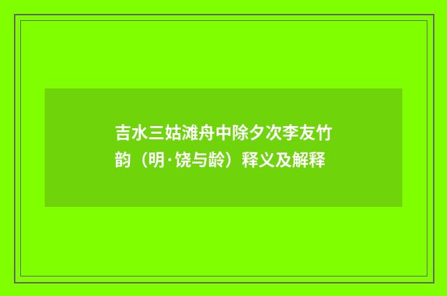 吉水三姑滩舟中除夕次李友竹韵（明·饶与龄）释义及解释