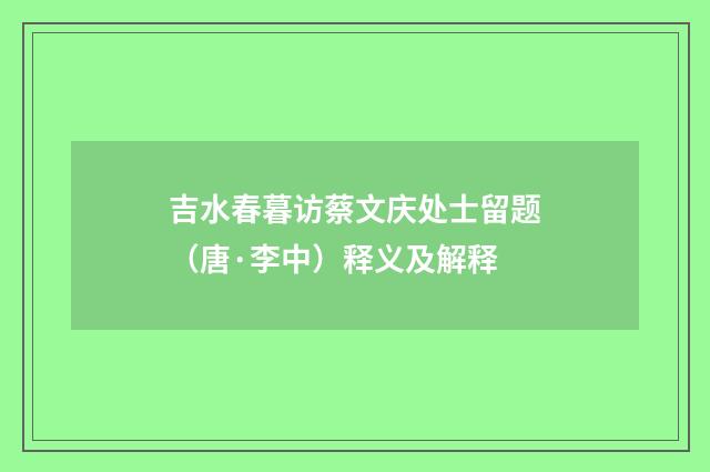 吉水春暮访蔡文庆处士留题（唐·李中）释义及解释