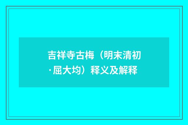 吉祥寺古梅（明末清初·屈大均）释义及解释