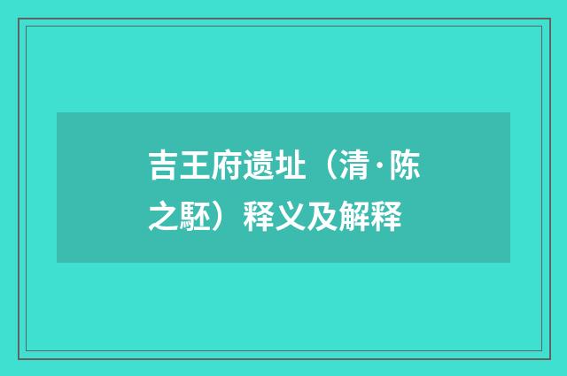 吉王府遗址（清·陈之駓）释义及解释