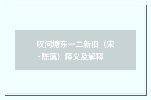 叹问塘东一二新旧（宋·陈藻）释义及解释