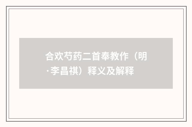 合欢芍药二首奉教作（明·李昌祺）释义及解释