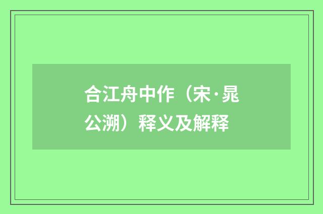 合江舟中作（宋·晁公溯）释义及解释