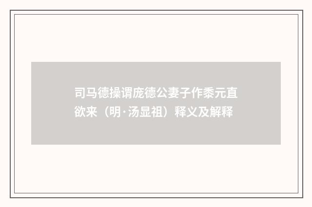 司马德操谓庞德公妻子作黍元直欲来（明·汤显祖）释义及解释