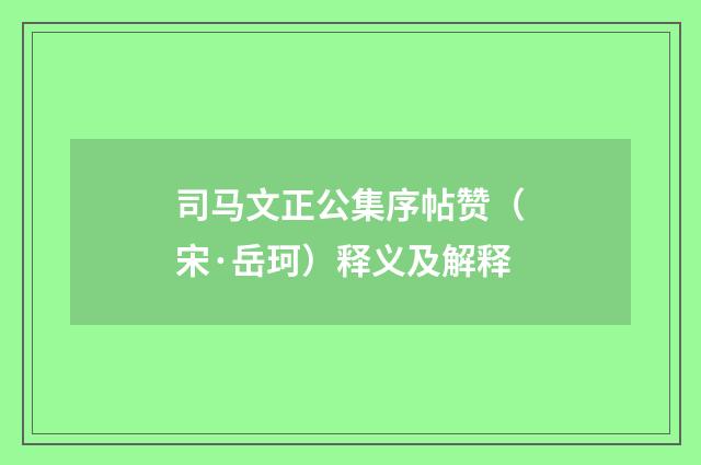 司马文正公集序帖赞（宋·岳珂）释义及解释