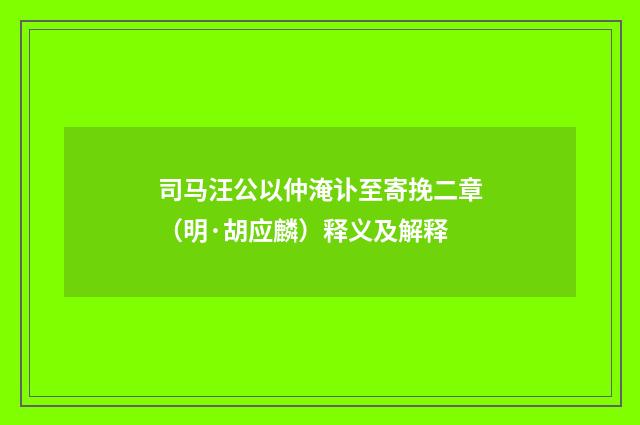 司马汪公以仲淹讣至寄挽二章（明·胡应麟）释义及解释