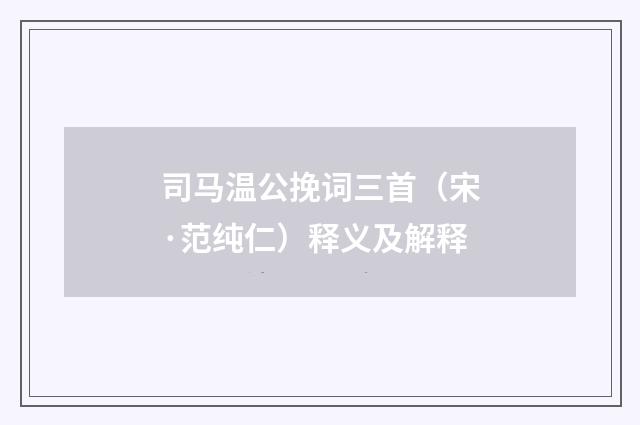司马温公挽词三首（宋·范纯仁）释义及解释