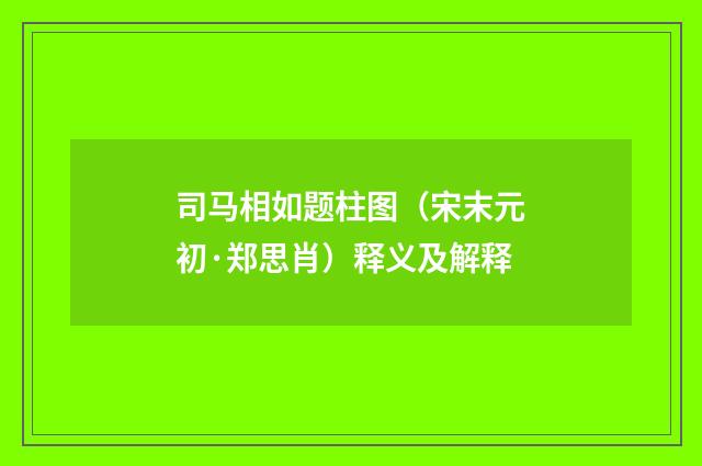 司马相如题柱图（宋末元初·郑思肖）释义及解释