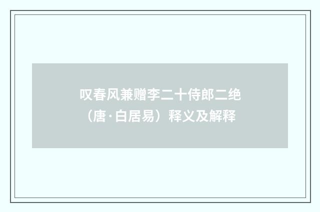 叹春风兼赠李二十侍郎二绝（唐·白居易）释义及解释