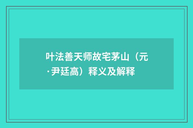 叶法善天师故宅茅山（元·尹廷高）释义及解释