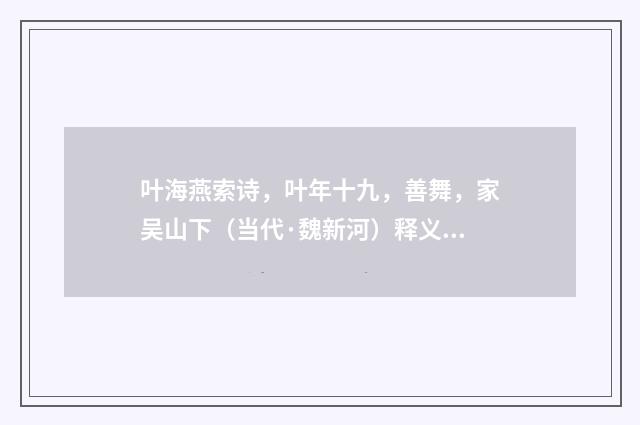 叶海燕索诗，叶年十九，善舞，家吴山下（当代·魏新河）释义及解释