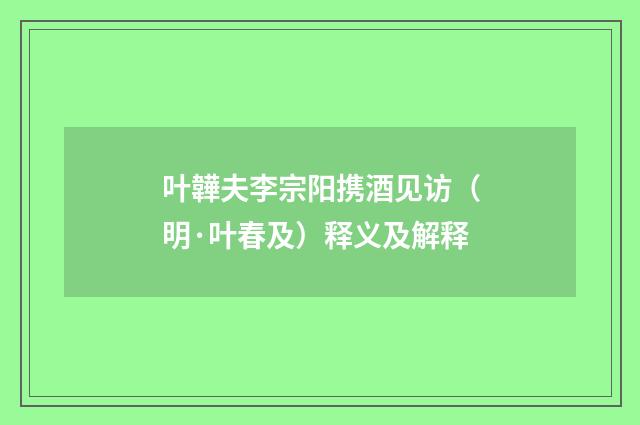 叶韡夫李宗阳携酒见访（明·叶春及）释义及解释